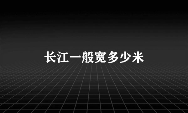 长江一般宽多少米