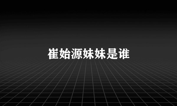 崔始源妹妹是谁