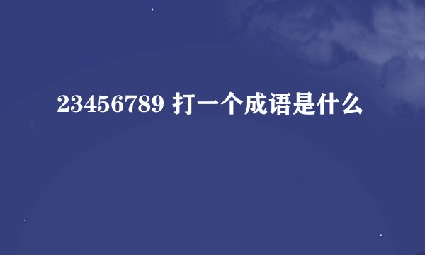 23456789 打一个成语是什么