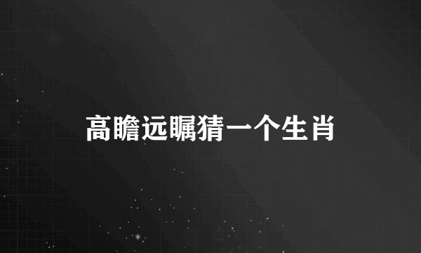高瞻远瞩猜一个生肖