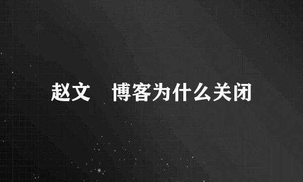 赵文瑄博客为什么关闭