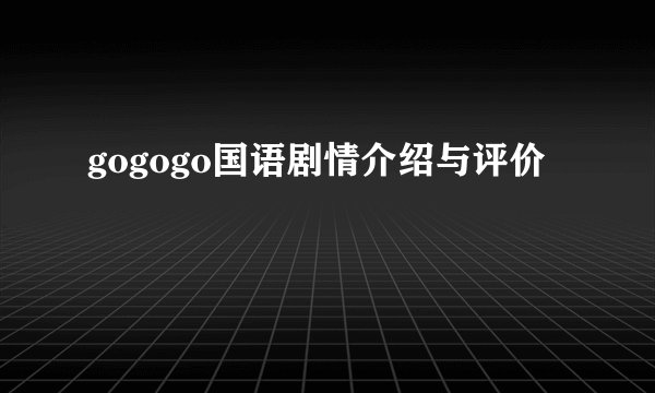 gogogo国语剧情介绍与评价
