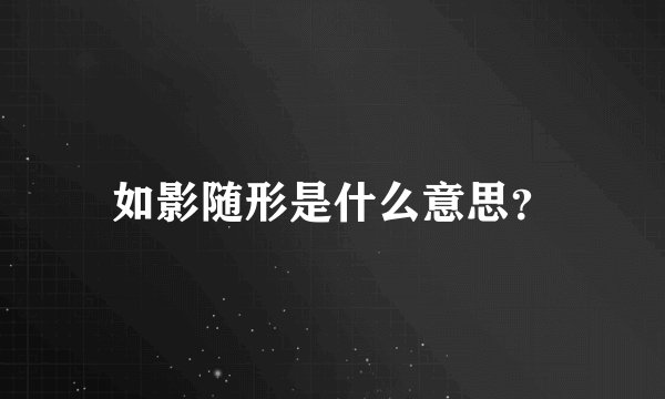如影随形是什么意思？