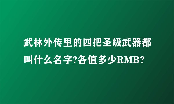 武林外传里的四把圣级武器都叫什么名字?各值多少RMB?