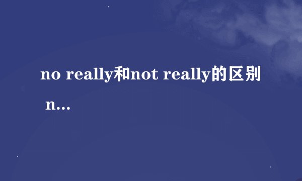 no really和not really的区别 not really的用法