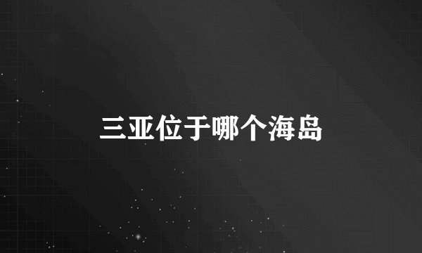 三亚位于哪个海岛