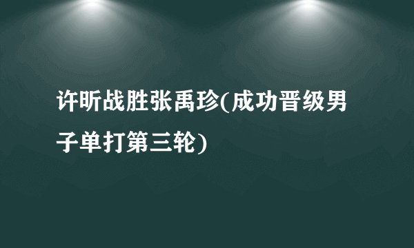许昕战胜张禹珍(成功晋级男子单打第三轮)