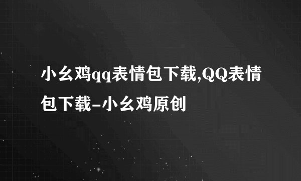 小幺鸡qq表情包下载,QQ表情包下载-小幺鸡原创