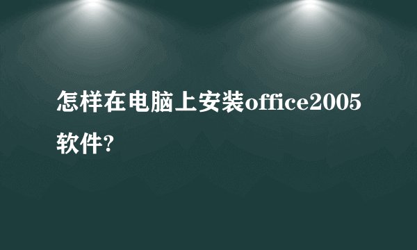 怎样在电脑上安装office2005软件?