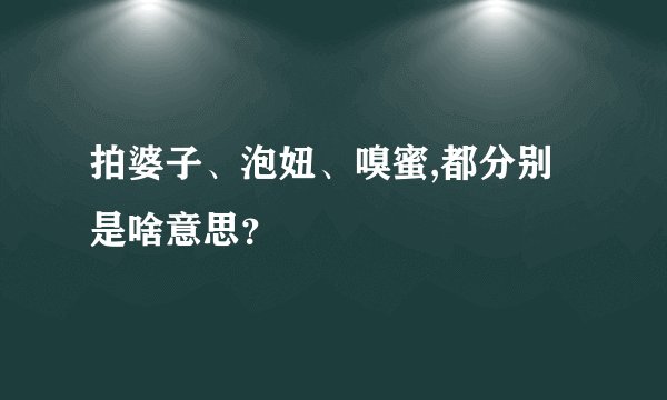 拍婆子、泡妞、嗅蜜,都分别是啥意思？