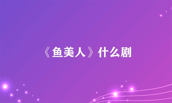 《鱼美人》什么剧