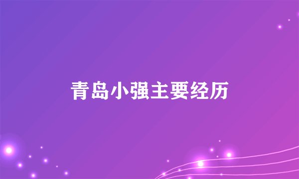 青岛小强主要经历