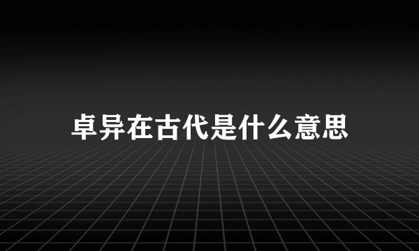 卓异在古代是什么意思