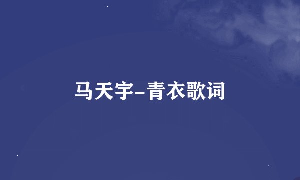 马天宇-青衣歌词