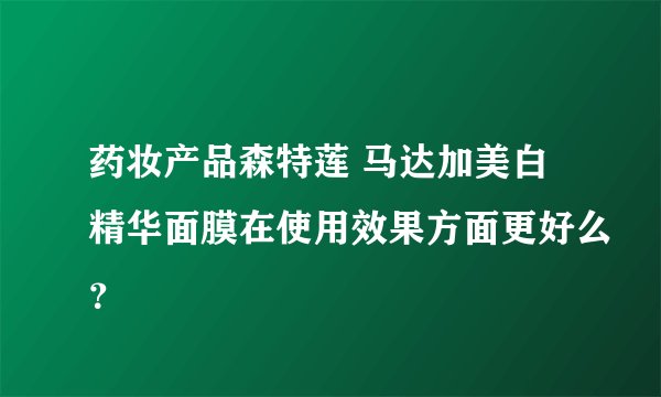 药妆产品森特莲 马达加美白精华面膜在使用效果方面更好么？