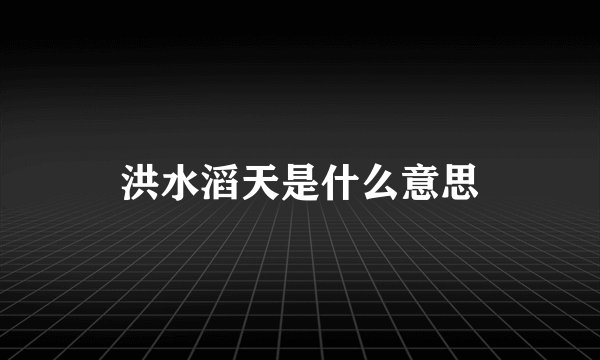洪水滔天是什么意思
