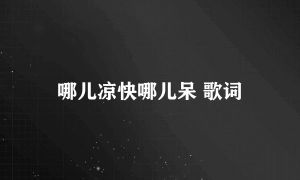 哪儿凉快哪儿呆 歌词