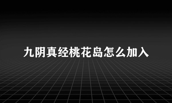 九阴真经桃花岛怎么加入