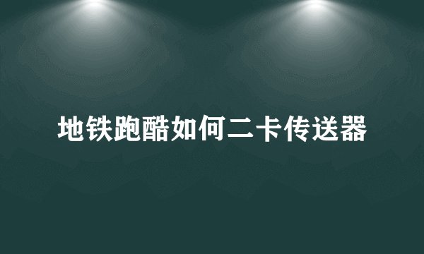 地铁跑酷如何二卡传送器