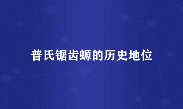 普氏锯齿螈的历史地位