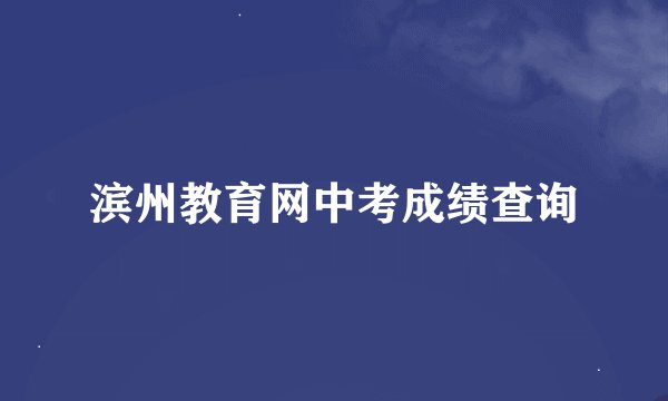 滨州教育网中考成绩查询