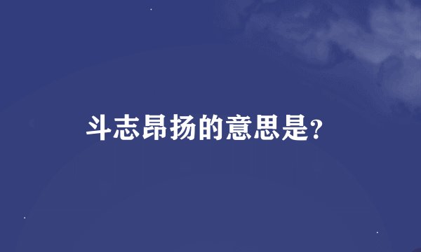 斗志昂扬的意思是？