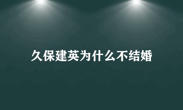 久保建英为什么不结婚