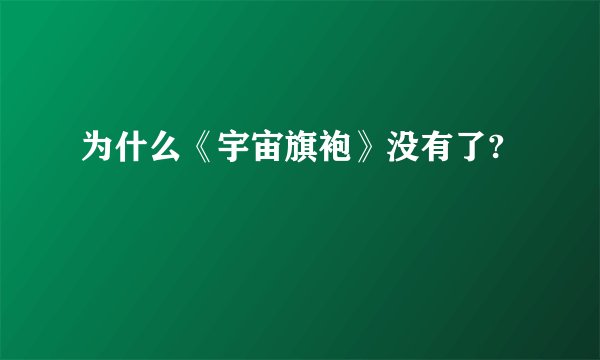 为什么《宇宙旗袍》没有了?