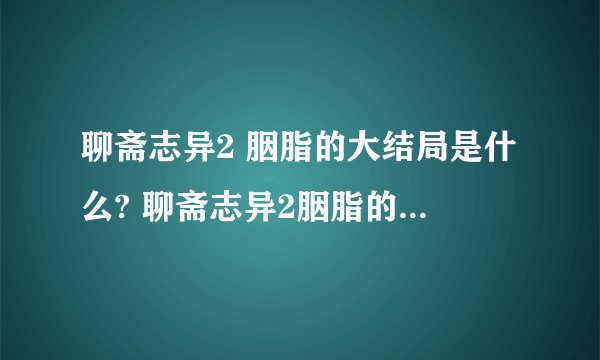 聊斋志异2 胭脂的大结局是什么? 聊斋志异2胭脂的大结局简述