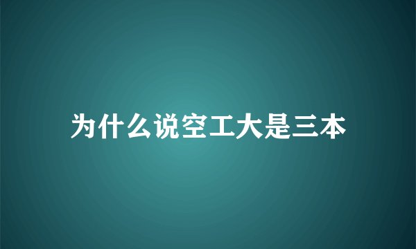 为什么说空工大是三本