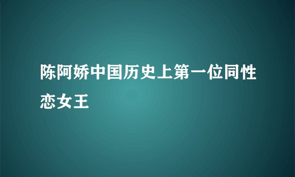 陈阿娇中国历史上第一位同性恋女王