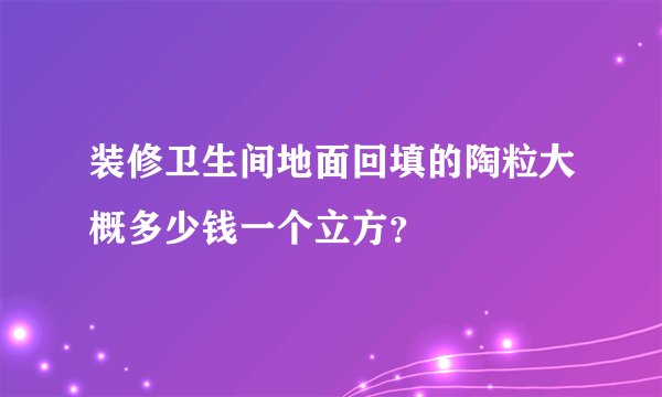 装修卫生间地面回填的陶粒大概多少钱一个立方？