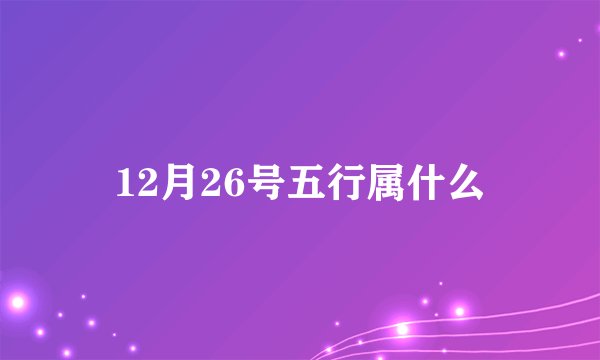 12月26号五行属什么