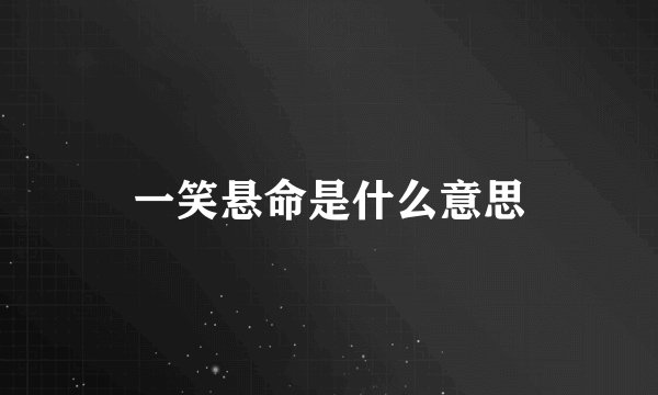 一笑悬命是什么意思