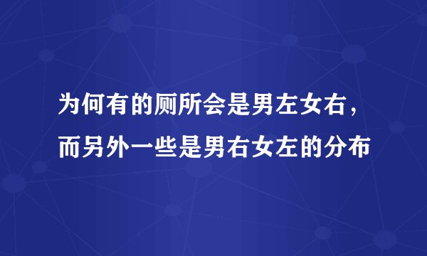 为何有的厕所会是男左女右，而另外一些是男右女左的分布