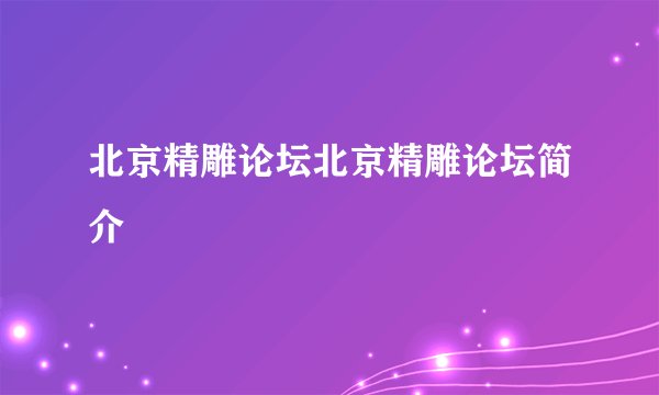 北京精雕论坛北京精雕论坛简介