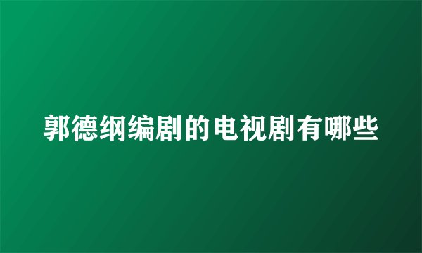 郭德纲编剧的电视剧有哪些