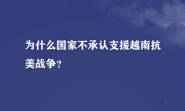 为什么国家不承认支援越南抗美战争？