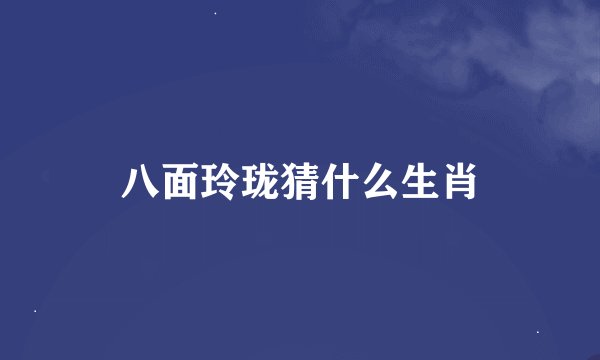 八面玲珑猜什么生肖