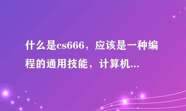 什么是cs666，应该是一种编程的通用技能，计算机专业领域的，软件工程方面的