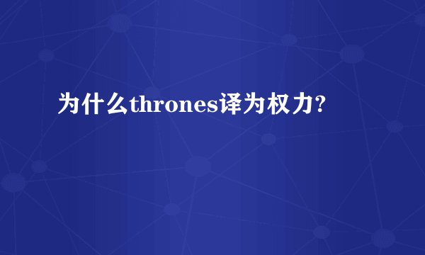 为什么thrones译为权力?