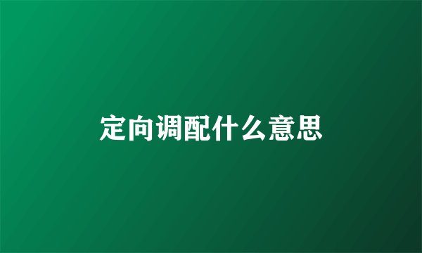 定向调配什么意思