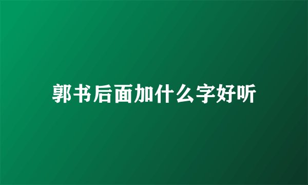 郭书后面加什么字好听