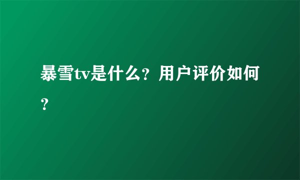 暴雪tv是什么？用户评价如何？