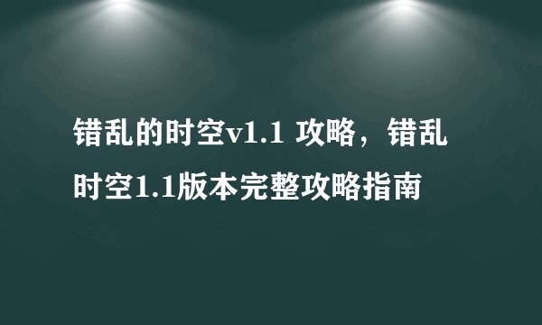 错乱的时空v1.1 攻略，错乱时空1.1版本完整攻略指南