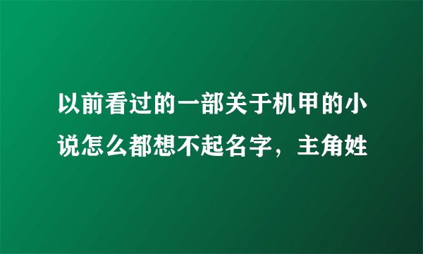 以前看过的一部关于机甲的小说怎么都想不起名字，主角姓