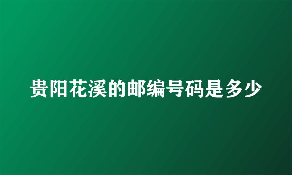 贵阳花溪的邮编号码是多少
