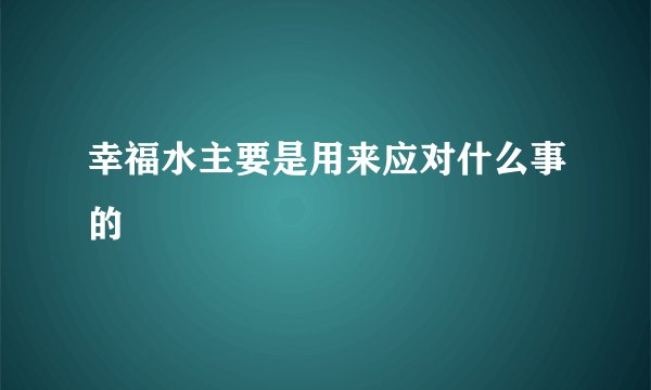 幸福水主要是用来应对什么事的