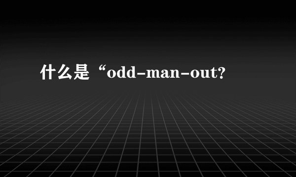 什么是“odd-man-out？