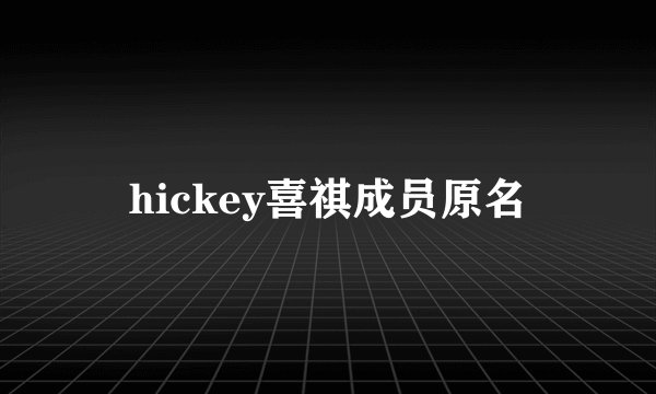 hickey喜祺成员原名